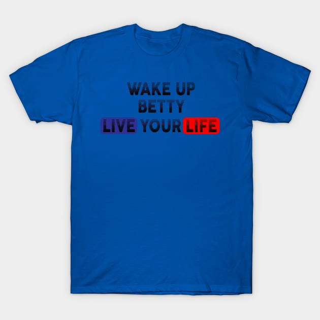 Wake Up | Live Your Life BETTY T-Shirt by Odegart